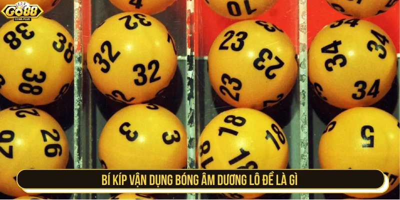Bí kíp vận dụng bóng âm dương lô đề là gì