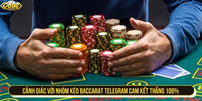 Cảnh giác với các nhóm kéo Baccarat Telegram cam kết thắng 100%