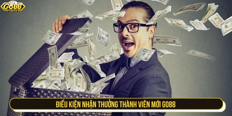 Điều kiện nhận thưởng thành viên mới GO88