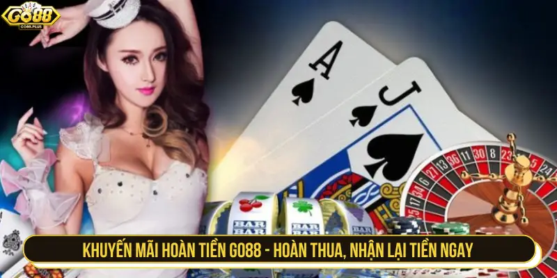Khuyến mãi hoàn tiền GO88 - Hoàn thua, nhận lại tiền ngay