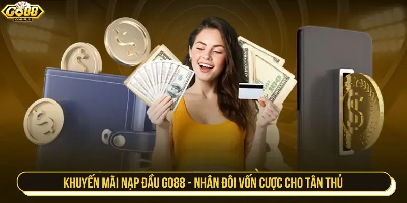 Khuyến mãi nạp đầu GO88 - Nhân đôi vốn cược cho tân thủ
