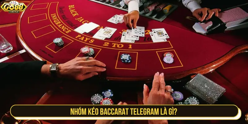 Nhóm kéo Baccarat Telegram là gì?