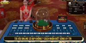 Tài xỉu online có bịp không? Cách nhận biết sòng uy tín