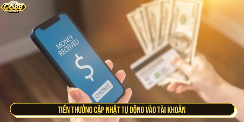 Tiền thưởng cập nhật tự động vào tài khoản