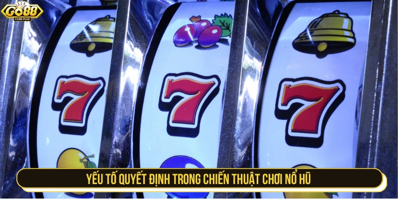 Yếu tố quyết định trong chiến thuật chơi nổ hũ